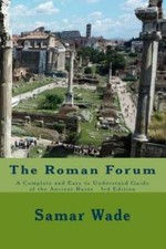The Roman Forum: A Complete And Easy To Understand Guide Of The Ancient Rui...