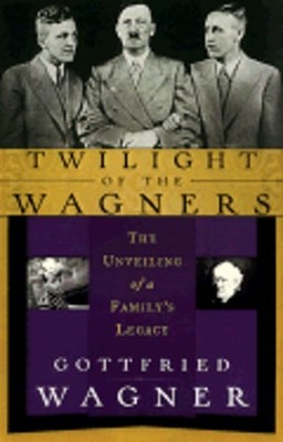 Twilight of the Wagners: The Unveiling of a Family's Legacy by Wagner: Used