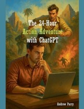 Andrew Parry The 24-Hour Action Adventure with ChatGPT (Paperback)