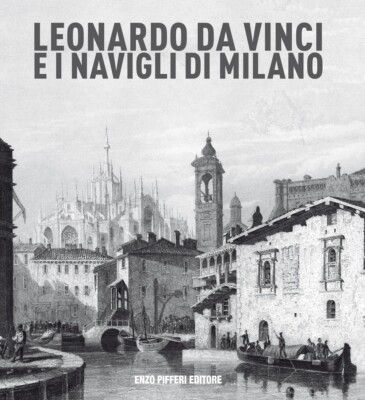 Leonardo da Vinci und die Navigli di Milano - [Enzo Pifferi Editore]