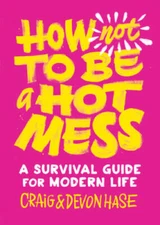 How Not to Be a Hot Mess: A Survival Guide for Modern Life - VERY GOOD