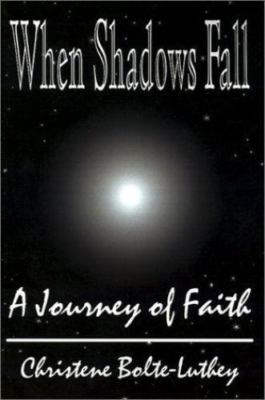 When Shadows Fall: A Journey of Faith by Bolte-Luthey, Christine