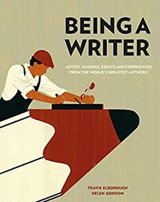 Being a Writer : Advice, Musings, Essays and Experiences from the