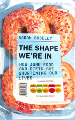 The Shape Were In: How Junk Food and Diets are Shortening Our Lives, Boseley, Sa