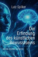 Lutz Spilker | Die Erfindung Des KüNstlichen Bewusstseins | Taschenbuch (2025)