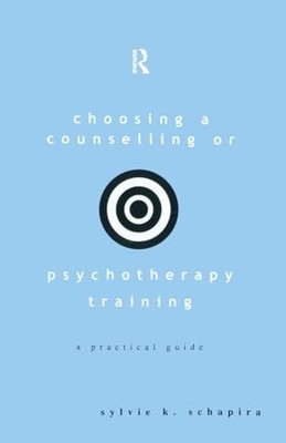 Choosing a Counselling or Psychotherapy Traini by Schapira, Sylvie K. 0415208467