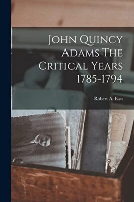 East - John Quincy Adams The Critical Years 1785-1794 - New paperback  - X555z