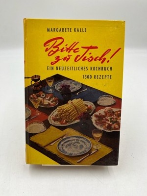 Bitte zu Tisch. Ein neuzeitliches Kochbuch mit 1300 Rezepten Kalle, Margarete: