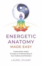 Energetic Anatomy Made Easy : Create Better Health Through an Und