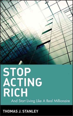 Stop Acting Rich: ...And Start Living Like A Real Millionaire by Thomas J. Stanl