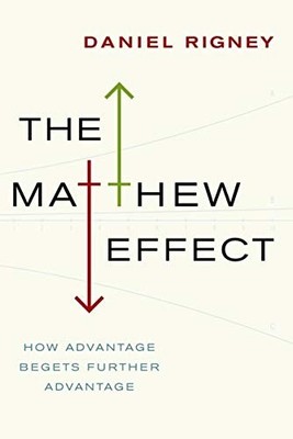 THE MATTHEW EFFECT: HOW ADVANTAGE BEGETS FURTHER ADVANTAGE By Rigney Daniel
