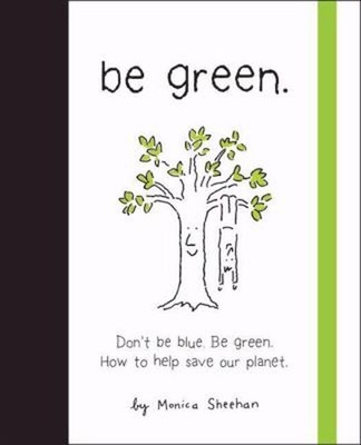 Be Green. : Dont be blue. Be Green. How to Help Save Our Planet M