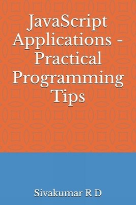 JavaScript Applications - Practical Programming Tips by Sivakumar R.D. Paperback
