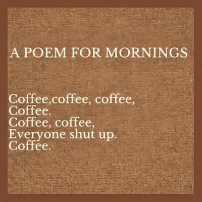 A POEM FOR MORNINGS Coffee, Coffee Everyone shut up. Coffee.wake up fun MAGNET
