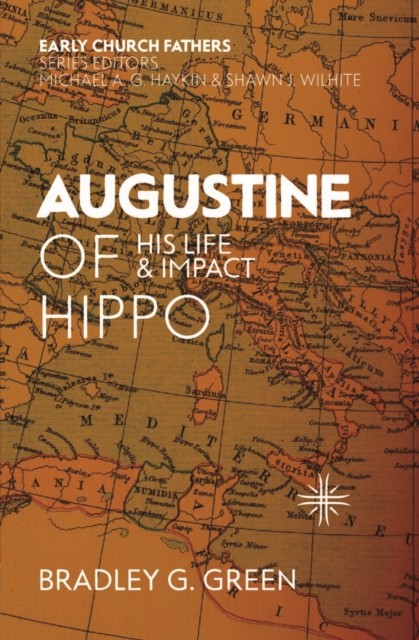 Augustine of Hippo His Life and Impact by Bradley G. Green (Paperback Book)