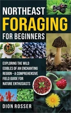 Northeast Foraging for Beginners: Exploring the Wild Edibles of an Enchanting Re