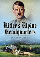 Hitler's Alpine Headquarters James Wilson New Book 9781526782113