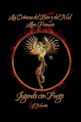 Jugando con fuego: Las Cr?nicas del Bien y del Mal Volumen 1 by J. Mar?o (Spanis