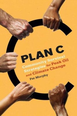 Plan C: Community Survival Strategies for Peak Oil and Cl - VERY GOOD