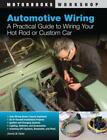 Automotive Wiring: A Practical Guide To Wiring Your Hot Rod Or Custom Car
