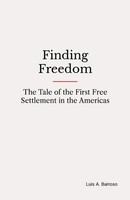 Finding Freedom The Tale Of The First Free Settlement In The Americas Barroso