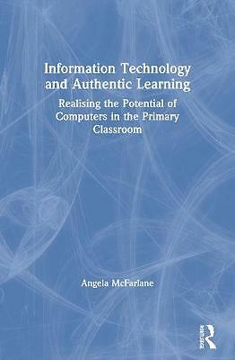 Information Technology and Authentic Learning: Realising the Potential of Compu