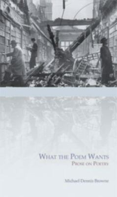 What the Poem Wants: Prose on Poetry by Browne, Michael Dennis, paperback, Used