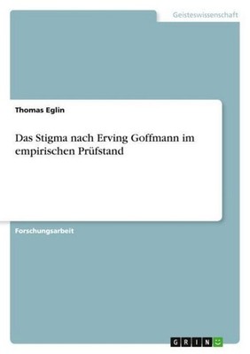 Das Stigma nach Erving Goffmann im empirischen Prüfstand Thomas Eglin