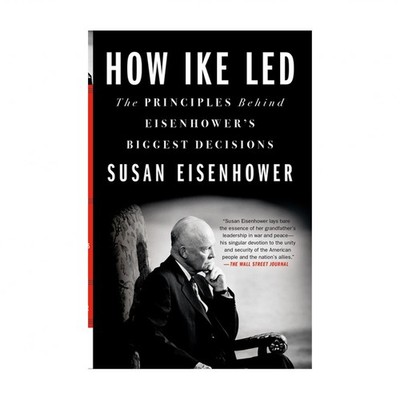 How Ike Led: The Principles Behind Eisenhower's Biggest Decisions