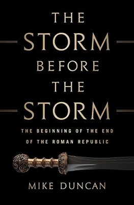 Storm Before the Storm: The Beginning of the End of the Roman Republic by Duncan