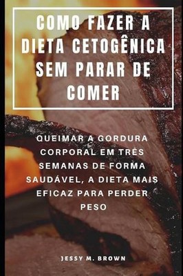 Como Fazer a Dieta Cetognica Sem Parar de Comer: Queimar a Gordura Corporal Em T