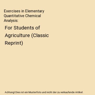 Exercises in Elementary Quantitative Chemical Analysis: For Students of Agricult