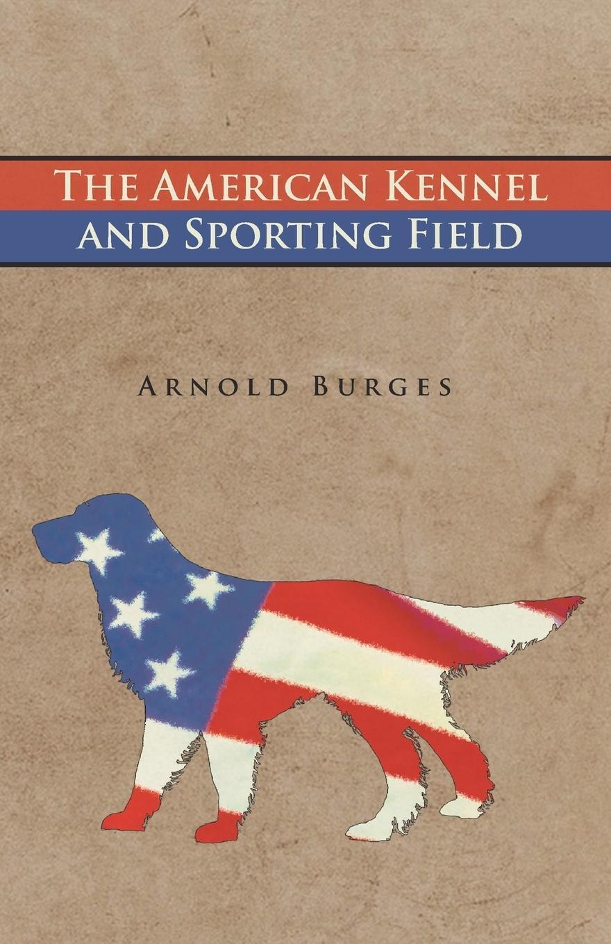 Arnold Burges | The American Kennel And Sporting Field | Taschenbuch |