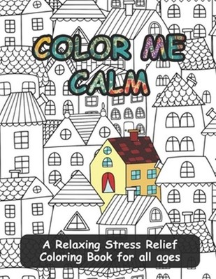 Color Me Calm: A Relaxing Stress Relief Coloring Book for all ages by Saunder...