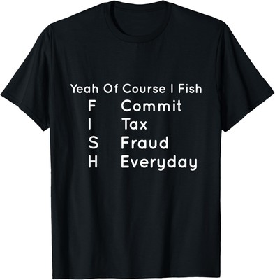 Yeah Of Course I Fish Commit Tax Fraud Everyday Cool Fishing T-Shirt Hoodie