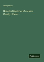 Historical Sketches Of Jackson County, Illinois Anonymous Taschenbuch Englisch