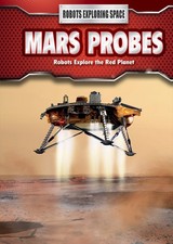 Mars Probes: Robots Explore the Red Planet (Robots Exploring Space)