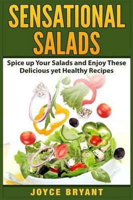 Sensational Salads: Spice up Your Salads and Enjoy These Delicious yet Healthy R