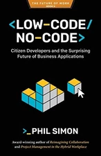 Low-Code/No-Code: Citizen Developers and the Surprising Future of Business A...