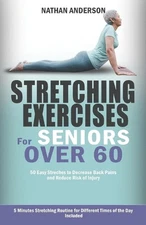 Stretching for Seniors over 60: 50 easy stretches to decrease back pains and red