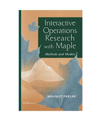 Interactive Operations Research with Maple: Methods and Models, Mahmut Parlar