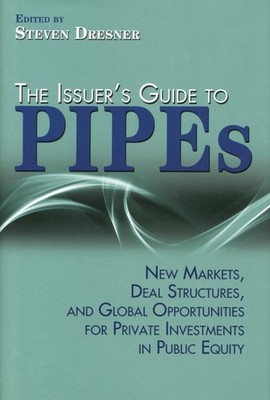 The Issuer's Guide to PIPEs: New Markets, Deal Structures, and Global Opport...