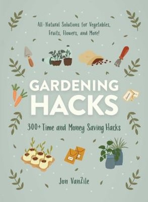Gardening Hacks : 300+ Time and Money Saving Hacks Paperback Jon
