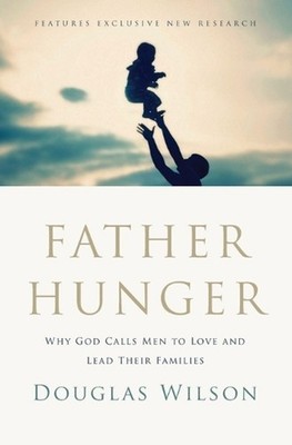 Father Hunger: Why God Calls Men to Love and Lead Their Families by Douglas Wils
