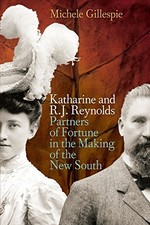 KATHARINE AND R. J. REYNOLDS: PARTNERS OF FORTUNE IN THE By Michele Gillespie VG