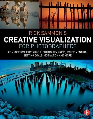 Rick Sammon s Creative Visualization for Photographers: Composition, expos...