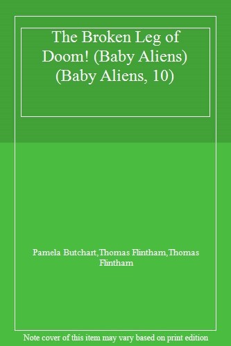 The Broken Leg of Doom! (Baby Aliens) (Baby Aliens, 10) By Pamela Butchart,Thom