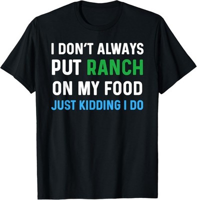 Ranch Dressing Shirt I Love Ranch I Dont Always Put Ranch On T-Shirt