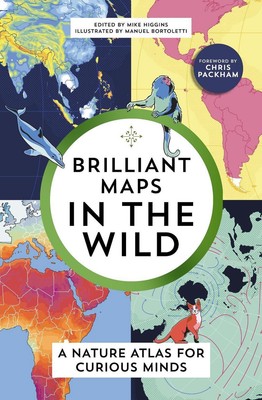 Brilliant Maps in the Wild: A Nature Atlas for Curious Minds by Mike Higgins Pap