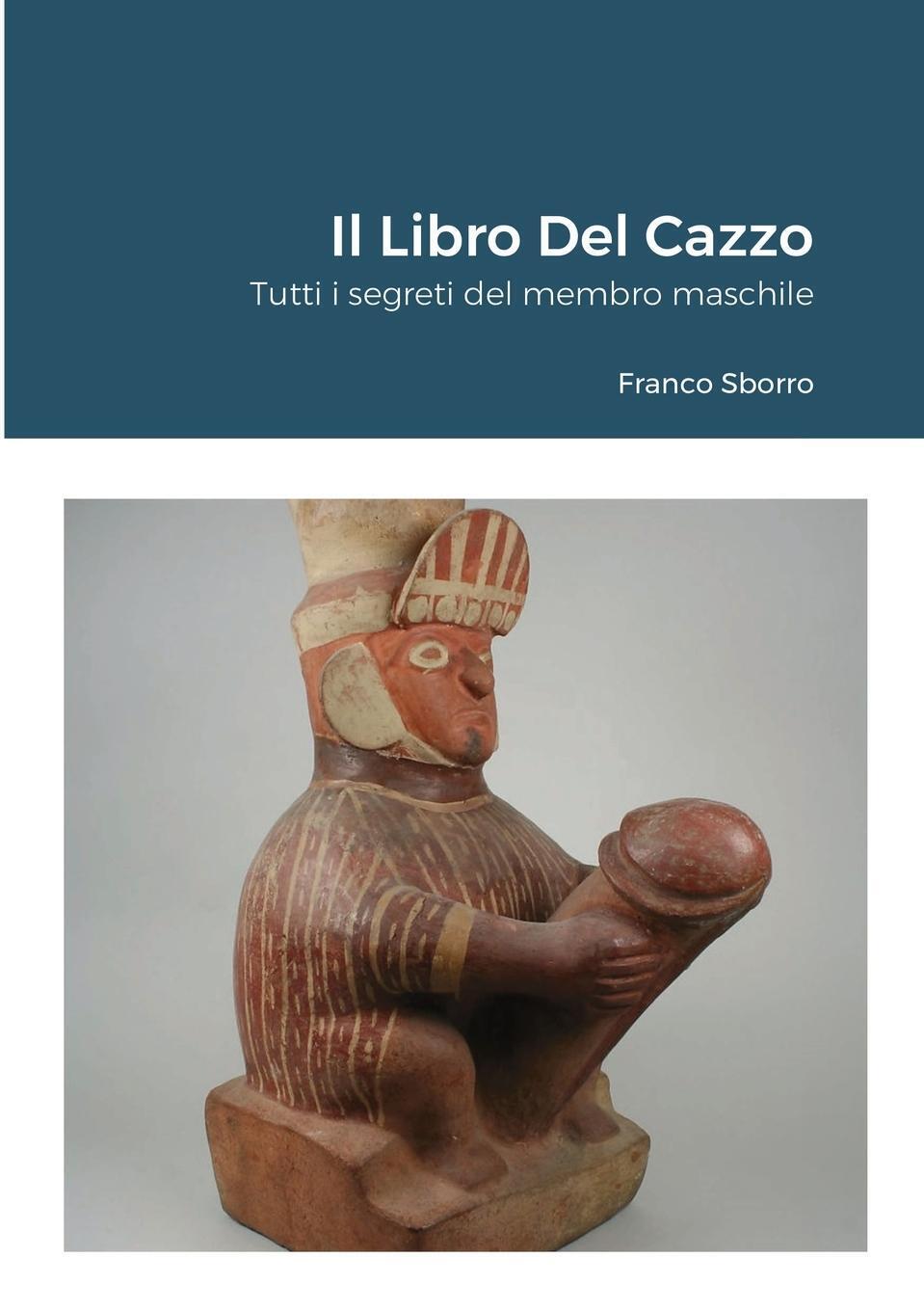 Thumbnail - Il Libro Del Cazzo Tutti I Segreti Del Membro Maschile Franco Sborro